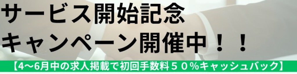 サービス開始記念キャンペーン開催中！！ 4〜6月中の求人掲載で初回手数料50%キャッシュバック